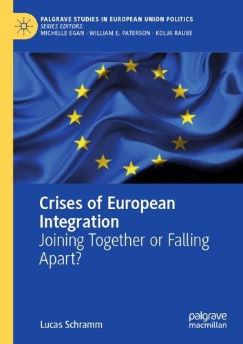 Crises of European Integration: Joining Together or Falling Apart?(Palgrave Studies in European Union Politics)
