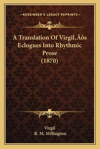 A Translation Of Virgil's Eclogues Into Rhythmic Prose (1870)