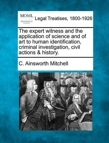 The Expert Witness and the Application of Science and of Art to Human Identification, Criminal Investigation, Civil Actions & History.