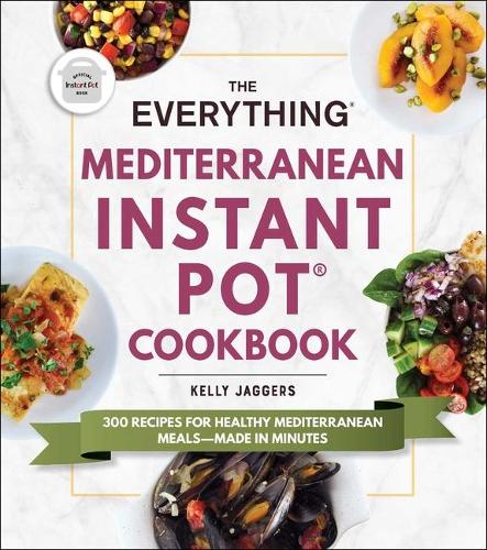 The Everything Mediterranean Instant Pot(r) Cookbook: 300 Recipes for Healthy Mediterranean Meals--Made in Minutes(Everything(r))