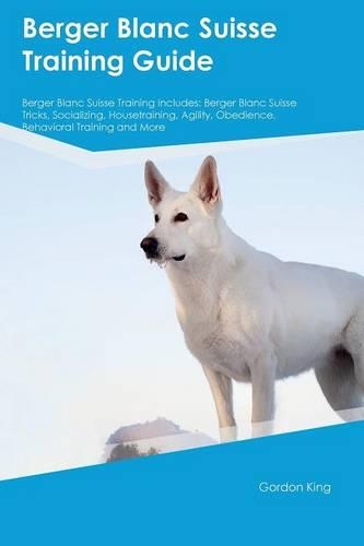Berger Blanc Suisse Training Guide Berger Blanc Suisse Training Includes