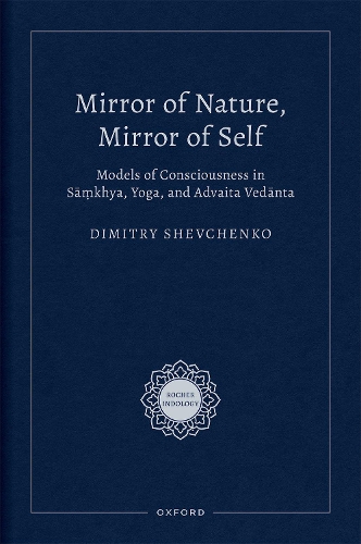 Mirror of Nature, Mirror of Self: Models of Consciousness in Sa?khya, Yoga, and Advaita Vedanta(Rocher Indology)