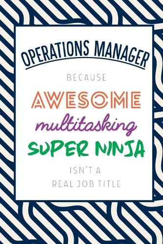Operations Manager Because Awesome Multitasking Super Ninja Isn't A Real Job Title: Funny Appreciation Gift Journal / Notebook / Diary / Birthday or Christmas Gift (6x9 - 110 Blank Lined Pages)