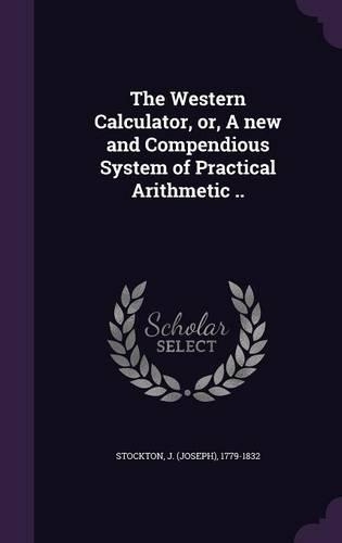 The Western Calculator, or, A new and Compendious System of Practical Arithmetic ..