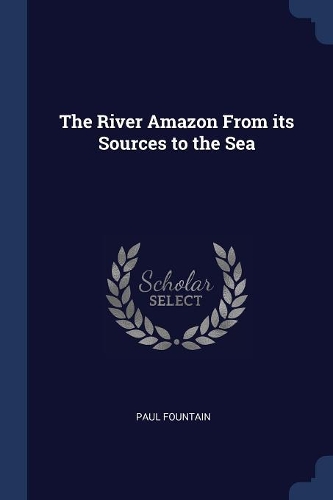 The River Amazon from Its Sources to the Sea
