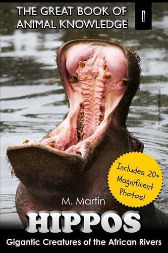 Hippos: Gigantic Creature of The African Rivers (includes 20+ magnificent photos!)(The Great Book of Animal Knowledge)