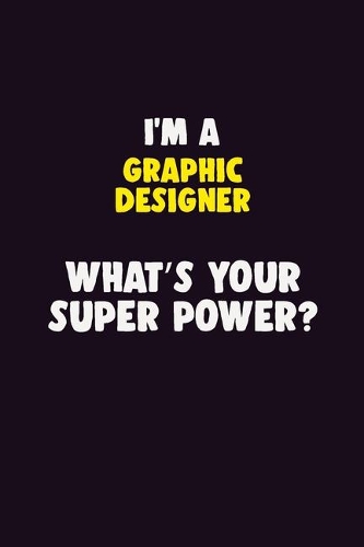 I'M A graphic designer, What's Your Super Power?: 6X9 120 pages Career Notebook Unlined Writing Journal