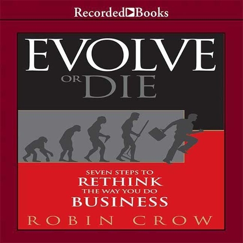 Evolve or Die: Seven Steps to Rethink the Way You Do Business