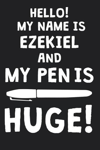 Hello! My Name Is EZEKIEL And My Pen Is Huge!: Blank Name Personalized & Customized Dirty Penis Joke Pun Notebook Journal for Men, Dotted. Men Writing Accessories Item for Proud Male Persons With