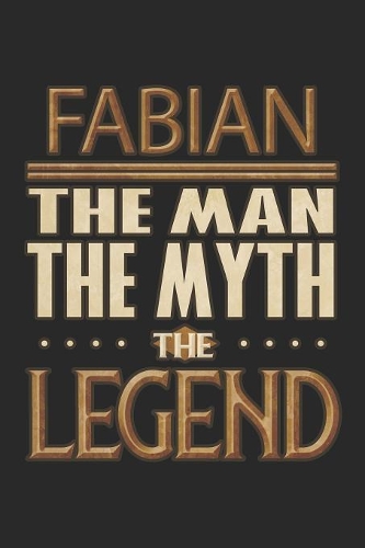 Fabian The Man The Myth The Legend: Fabian Notebook Journal 6x9 Personalized Customized Gift For Someones Surname Or First Name is Fabian