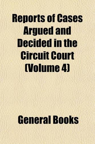 Reports of Cases Argued and Decided in the Circuit Court (Volume 4)