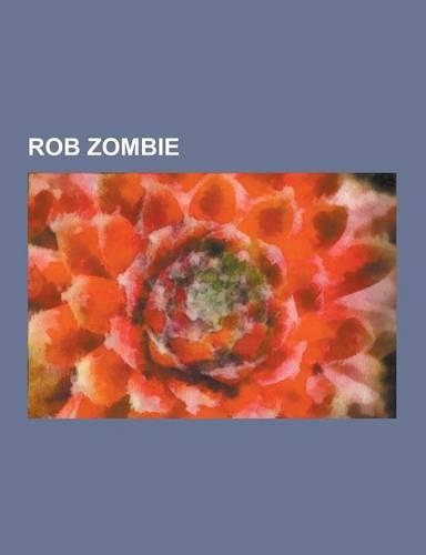 Rob Zombie: Films Directed by Rob Zombie, Rob Zombie Albums, Rob Zombie Members, Rob Zombie Songs, Grindhouse, Halloween, John 5,