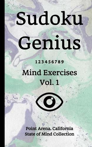 Sudoku Genius Mind Exercises Volume 1: Point Arena, California State of Mind Collection