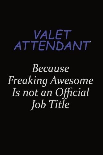Valet Attendant Because Freaking Awesome Is Not An Official Job Title: Career journal, notebook and writing journal for encouraging men, women and kids. A framework for building your career.