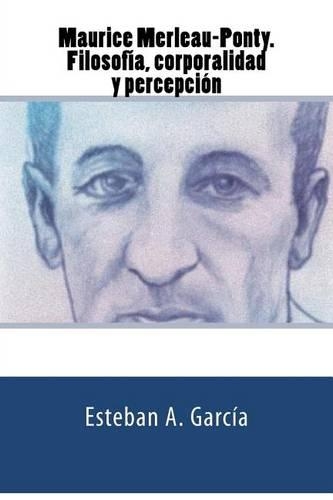 Maurice Merleau-Ponty. Filosofía, corporalidad y percepción
