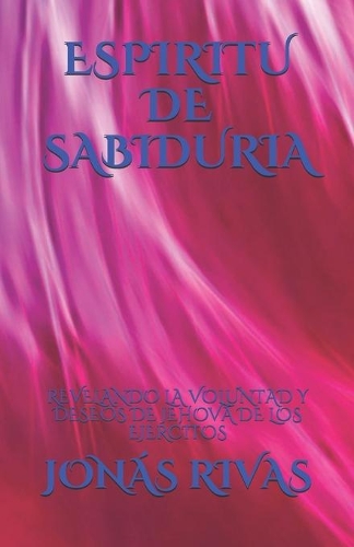Espíritu de Sabiduría: Revelando La Voluntad Y Deseos de Jehová de Los Ejercitos(Espiritu de Sabiduria - Revelando la Voluntad y Deseos de Jehova de los Ejercitos)