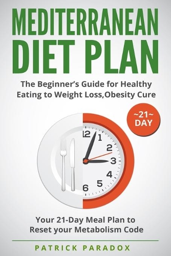 Mediterranean Diet Plan: The Beginner's Guide for Healthy Eating to Weight Loss, Obesity Cure. Your 21-Day Meal Plan to Reset your Metabolism Code, Cookbook Diet(1 Mediterranean Diet)