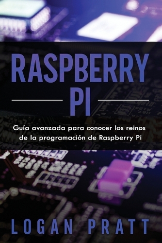 Raspberry Pi: Guía avanzada para conocer los reinos de la programación de Raspberry Pi