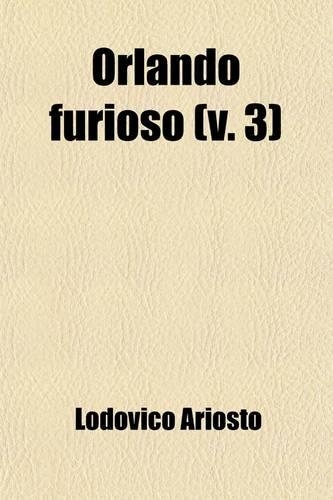 Orlando Furioso (Volume 3); Translated from the Italian of Ludovico Ariosto with Notes by John Hoole. in Five Volumes.