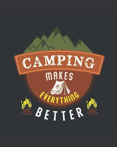 Camping Makes Everything Better: Outdoor Camping Journal Travel Activity Planner Notebook - RV Logbook Hiking Checklist Keepsake Memories For Kids Boys Girls Adults Family- 8x10 120