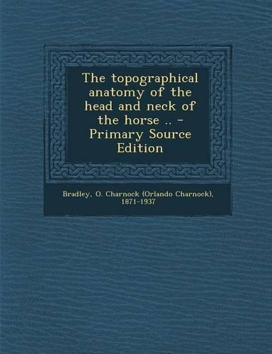 The Topographical Anatomy of the Head and Neck of the Horse .. - Primary Source Edition