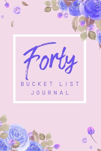 Forty Bucket List Journal: 6x9" 100 Bucket List Journal Planner Gift For 40th Birthday For Women Turning 40 Years Old