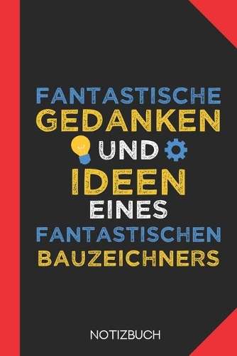 Fantastische Gedanken eines Bauzeichners: Notizbuch mit 120 Linierten Seiten im Format A5 (6x9 Zoll)