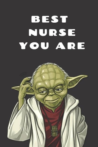 Funny Gift Notebook for Nursing Student or Professional RN: Best Nurse You Are Journal: Notepad for Lpn, Travel, Practical, Intensive Care, Medical, Emergency, Operating Room, Etc: For Composition, Class Note
