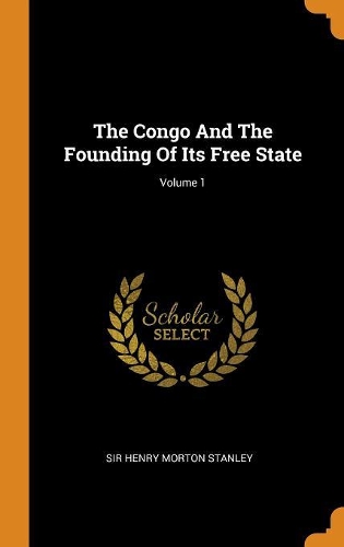 The Congo and the Founding of Its Free State; Volume 1
