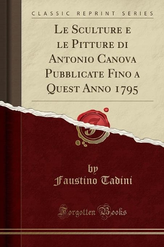 Le Sculture E Le Pitture Di Antonio Canova Pubblicate Fino a Quest Anno 1795 (Classic Reprint)