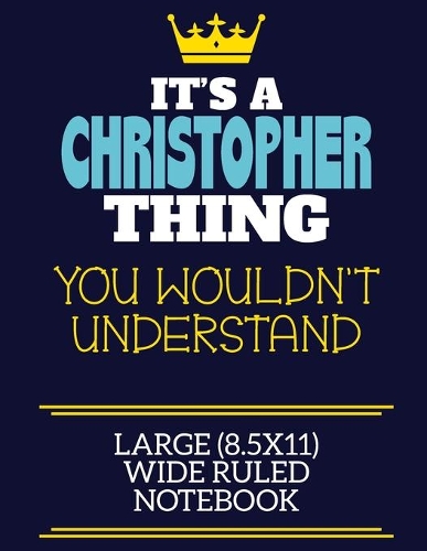 It's A Christopher Thing You Wouldn't Understand Large (8.5x11) Wide Ruled Notebook