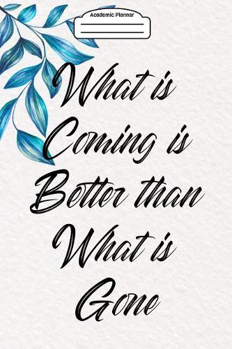 Academic Planner 2019-2020 - What Is Coming Is Better Than What Is Gone