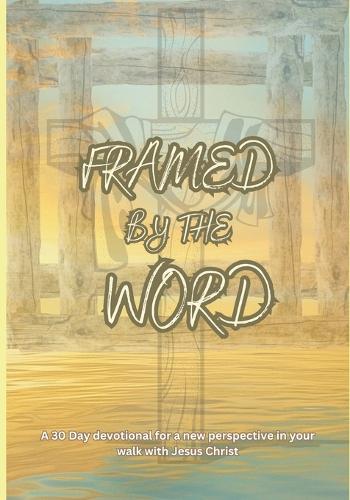 Framed By The Word: A 30 day devotional for a new perspective in your walk with Christ