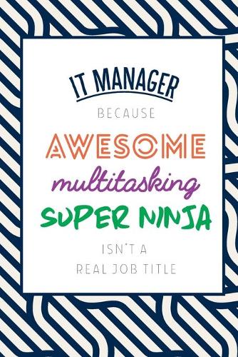 It Manager Because Awesome Multitasking Super Ninja Isn't A Real Job Title: Funny Appreciation Gift Journal / Notebook / Diary / Birthday or Christmas Gift (6x9 - 110 Blank Lined Pages)