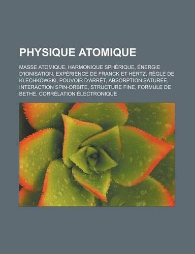 Physique Atomique: Masse Atomique, Harmonique Spherique, Energie D'Ionisation, Experience de Franck Et Hertz, Regle de Klechkowski