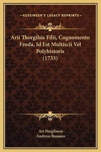 Arii Thorgilsis Filii, Cognomento Froda, Id Est Multiscii Vel Polyhistoris (1733)