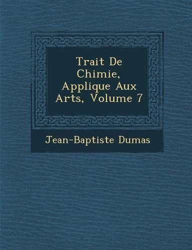 Trait de Chimie, Appliqu E Aux Arts, Volume 7