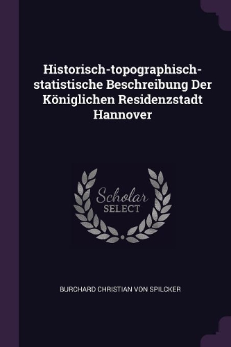 Historisch-topographisch-statistische Beschreibung Der Königlichen Residenzstadt Hannover