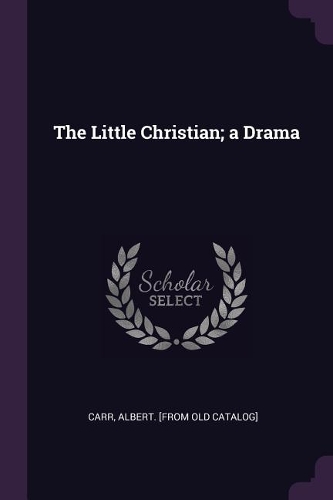 The Little Christian; a Drama