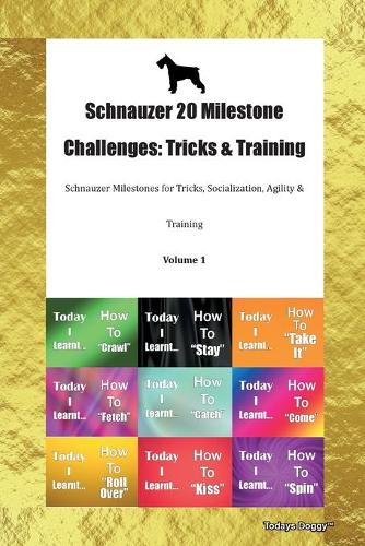 Schnauzer 20 Milestone Challenges: Tricks & Training Schnauzer Milestones for Tricks, Socialization, Agility & Training Volume 1