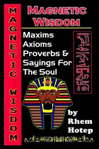 Magnetic Wisdom: Maxims, Axioms, Proverbs and Sayings for the Soul
