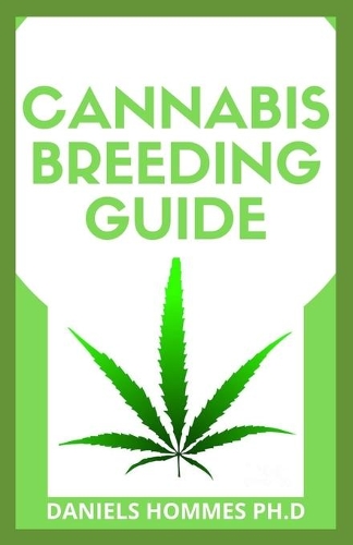 Cannabis Breeding Guide: The Updated Advanced Marijuana Breeding Guide for Recreation and Medicinal uses