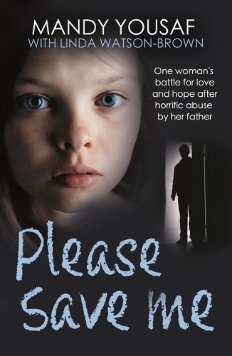 Please Save Me: One Woman's Battle for Love and Hope After Horrific Abuse by Her Father (Surviving Trauma Book, Child Abuse)