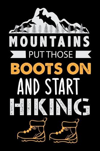 Mountains Put Those Boots On And Start Hiking: Hiking Journal - Hike Log Book to Record and Rate Trails - Hiking Log Book 6" x 9" 100 pages Travel Size