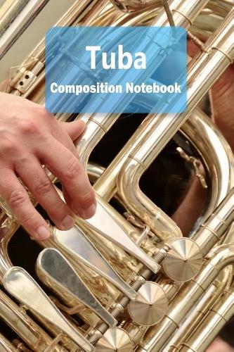 Tuba Composition Notebook: Tuba Staff Paper Notebook Blank Sheet Music Log Book for Musicians, Teachers and Students 6x9 100 Pages Journal(11 Instrument Composition Notebooks - Volume 11)