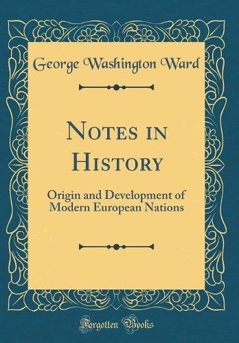 Notes in History: Origin and Development of Modern European Nations (Classic Reprint)