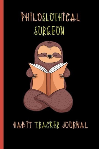 Philoslothical Surgeon Habit Tracker Journal: Build Healthy Routines, Achieve Goals and Live Your Best Life