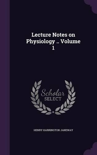 Lecture Notes on Physiology .. Volume 1