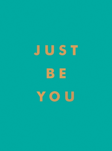 Just Be You: Inspirational Quotes and Awesome Affirmations for Staying True to Yourself