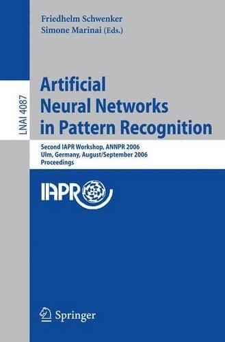 Artificial Neural Networks in Pattern Recognition: Second IAPR Workshop, ANNPR 2006, Ulm, Germany, August 31-September 2, 2006, Proceedings(Lecture Notes in Artificial Intelligence)